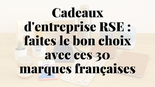 Cadeaux d'Entreprise RSE : faites le bon choix avec ces 30 marques françaises