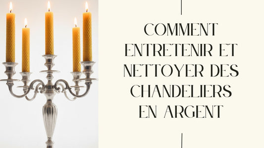 Comment entretenir et nettoyer des chandeliers en argent